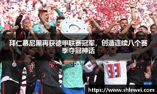 拜仁慕尼黑再获德甲联赛冠军，创造连续八个赛季夺冠神话
