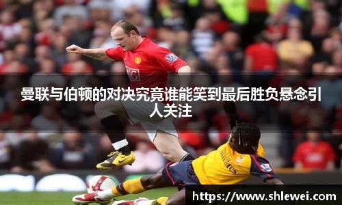 曼联与伯顿的对决究竟谁能笑到最后胜负悬念引人关注