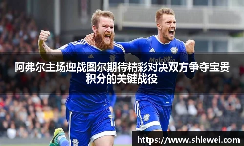 阿弗尔主场迎战图尔期待精彩对决双方争夺宝贵积分的关键战役