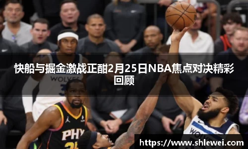 快船与掘金激战正酣2月25日NBA焦点对决精彩回顾